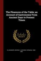 The Pleasures of the Table; An Account of Gastronomy from Ancient Days to Present Times 9353891744 Book Cover