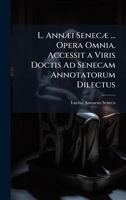 L. AnnÃ]i SenecÃ] ... Opera Omnia. Accessit a Viris Doctis Ad Senecam Annotatorum Dilectus (Italian Edition) 1023809001 Book Cover