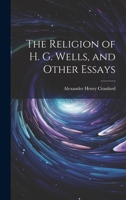The Religion of H. G. Wells, and Other Essays 1022039032 Book Cover