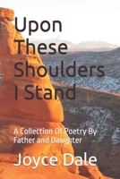 Upon These Shoulders I Stand: A Collection Of Poetry By Father and Daughter B09S26PR9Q Book Cover