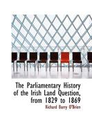 The Parliamentary History of the Irish Land Question, from 1829 to 1869 1022185012 Book Cover