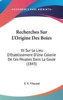 Recherches Sur L'Origine Des Boies: Et Sur Le Lieu D'Etablissement D'Une Colonie De Ces Peuples Dans La Gaule (1843) 1160243433 Book Cover