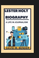LESTER HOLT BIOGRAPHY: A LIFE IN JOURNALISM B0DYYRBB9N Book Cover