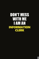 Don't Mess With Me I Am An Information Clerk: Career journal, notebook and writing journal for encouraging men, women and kids. A framework for building your career. 1677280824 Book Cover