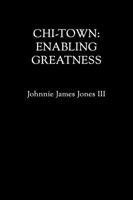 Chi-Town: Enabling Greatness 0692828818 Book Cover