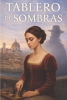 Tablero de Sombras: Una novela histórica ambientada en la Florencia del siglo XV (Spanish Edition) B0FHFS2X93 Book Cover