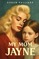 MY MOM JAYNE: A Daughter’s Journey Through Legacy , Love and the Making of a Personal Story with Insight into the Cast and Production B0FGQND664 Book Cover
