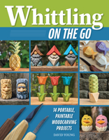 Whittling On the Go: 14 Portable, Paintable Woodcarving Projects (Fox Chapel Publishing) Full-Size Patterns and Step-by-Step Instructions for a Gnome, Wood Spirit, Rose, and More 1497104769 Book Cover