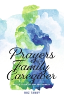 Prayers of a Family Caregiver: Prayed to Our God Who Understands B0C7M67SLJ Book Cover