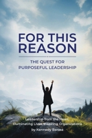 FOR THIS REASON : The Quest for Purposeful Leadership 1970894296 Book Cover