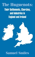 The Huguenots - Their Settlements, Churches and Industries in England and Ireland 1410203581 Book Cover