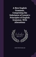 A New English Grammar, Comprising the Substance of Lennie'S Principles of English Grammar, with Alterations 1356889166 Book Cover