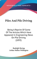 Piles and Pile-Driving; Being a Reprint of Some of the Articles Which Have Appeared in Engineering News on Pile Driving and the Safe Load of Piles and 1141592991 Book Cover