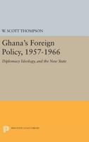 Ghana's Foreign Policy, 1957-1966: Diplomacy Ideology, and the New State 0691621918 Book Cover