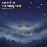 Pip and the Migration Night (Pip the Firefly) B0H7JQHPLT Book Cover