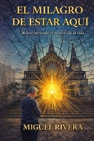 EL MILAGRO DE ESTAR AQUI: Redescubriendo el sentido de la vida (Spanish Edition) B0HBWGJ76G Book Cover