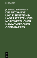 Die Erzg�nge und Eisensteins-Lagerst�tten des Nordwestlichen Hannoverschen Ober-Harzes 3111144968 Book Cover