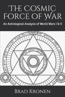 The Cosmic Force of War: An Astrological Analysis of World Wars I & II 1077323301 Book Cover