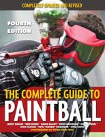 The Complete Guide to Paintball, 4th edition: Completely Updated and Revised 1578262542 Book Cover