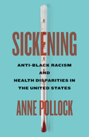 Sickening: Anti-Black Racism and Health Disparities in the United States 1517911729 Book Cover