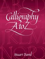 Calligraphy A to Z: A New Technique for Learning the Basic Hands, Step-By-Step Exercises 0873960882 Book Cover
