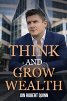 Think And Grow Wealth: How the Poor Get Rich And How the Rich Get Wealthy 1720180768 Book Cover