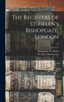 The Registers of St. Helen's Bishopgate, London; 31 1013882482 Book Cover