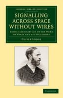 Signalling Through Space without Wires: Being a Description of the Work of Hertz and His Successors (Telecommunications (New York, N.Y. : 1974).) 0548676364 Book Cover