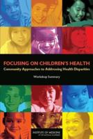 Focusing on Children's Health: Community Approaches to Addressing Health Disparities: Workshop Summary 0309137853 Book Cover