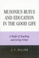 Musonius Rufus and Education in the Good Life: A Model of Teaching and Living Virtue 0761829024 Book Cover