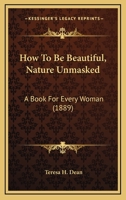 How to Be Beautiful: Nature Unmasked: A Book for Every Woman 1104768445 Book Cover