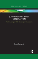 Journalism’s Lost Generation: The Un-doing of U.S. Newspaper Newsrooms 1032179473 Book Cover