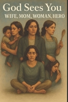 God Sees You: Wife, Mom, Woman, Hero B0FH59D2YC Book Cover
