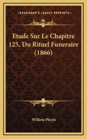 Etude Sur Le Chapitre 125, Du Rituel Funeraire (1866) 1246571250 Book Cover