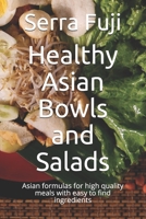 Healthy Asian Bowls and Salads: Asian formulas for high quality meals with easy to find ingredients B094TJKG8M Book Cover