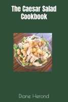 The Caesar Salad Cookbook B0C6CQ1NKF Book Cover