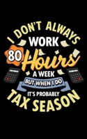 I Don't Always Work 80 Hours A Week But When I Do It's Probably Tax Season: It's Tax Season 2020 Pocket Sized Weekly Planner & Gratitude Journal (53 ... - Small Fit For Purses, Backpacks & Pockets 1679673912 Book Cover