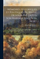 Mémoires Historiques Et Politiques Du Règne De Louis Xvi, Depuis Son Mariage Jusqu'à Sa Mort: Ouvrage Composé Sur Des Pièces Authentiques Fournies À ... Et Sur Les Pièces Jus... (French Edition) 1022498657 Book Cover