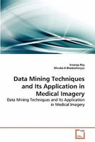 Data Mining Techniques and Its Application in Medical Imagery: Data Mining Techniques and Its Application in Medical Imagery 363926746X Book Cover