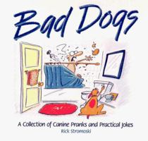 Bad Dogs: A Collection of Canine Pranks and Practical Jokes 0809234793 Book Cover