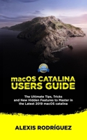 macOS Catalina Users Guide: The Ultimate Tips, Tricks and New Hidden Features to Master in the Latest 2019 macOS Catalina 1703132300 Book Cover
