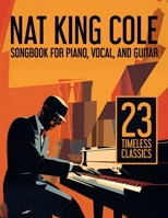Nat King Cole Songbook: 23 Timeless Classics for Piano, Vocal, and Guitar B0FF3P8V9J Book Cover