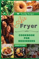 Air Fryer Cookbook for Beginners: 60+ Day Delicious, Quick and Easy Air Fryer Recipes for Everyone. For Quick and Healthy Meals 180188174X Book Cover