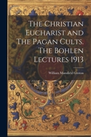 The Christian Eucharist and The Pagan Cults. The Bohlen Lectures 1913 1022143603 Book Cover