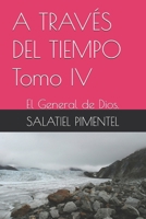 A TRAVÉS DEL TIEMPO Tomo IV: El General de Dios. (Spanish Edition) B0H1C3V6FD Book Cover