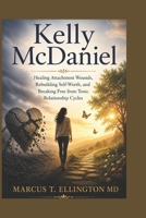 Kelly McDaniel: Healing Attachment Wounds, Rebuilding Self-Worth, and Breaking Free from Toxic Relationship Cycles B0H4H1BL35 Book Cover