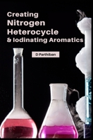 Creating Nitrogen Heterocycles & Iodinating Aromatics 1805270931 Book Cover