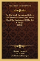 On The South Lancashire Dialect; Rentale De Cokersand; The Names Of All The Gentlemen Of The Best Callinge 1120333156 Book Cover