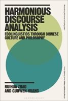 Harmonious Discourse Analysis: Ecolinguistics through Chinese Culture and Philosophy (Bloomsbury Advances in Ecolinguistics) 1350376612 Book Cover