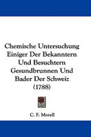 Chemische Untersuchung Einiger Der Bekanntern Und Besuchtern Gesundbrunnen Und Bader Der Schweiz (1788) 1104632098 Book Cover